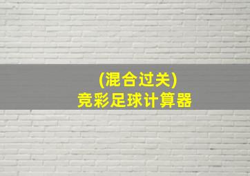 (混合过关)竞彩足球计算器