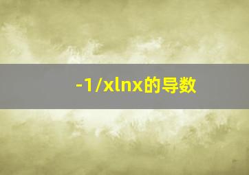 -1/xlnx的导数