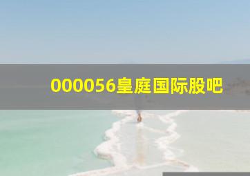 000056皇庭国际股吧