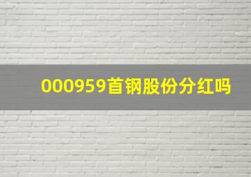 000959首钢股份分红吗