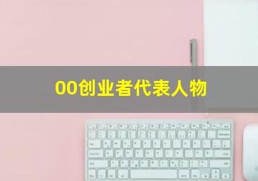 00创业者代表人物