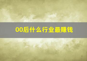 00后什么行业最赚钱