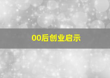 00后创业启示