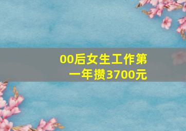 00后女生工作第一年攒3700元