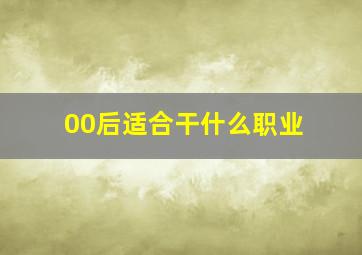 00后适合干什么职业