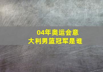 04年奥运会意大利男篮冠军是谁