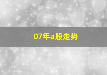 07年a股走势