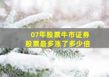 07年股票牛市证券股票最多涨了多少倍