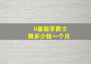 0基础学爵士舞多少钱一个月