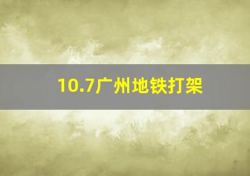 10.7广州地铁打架