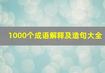 1000个成语解释及造句大全