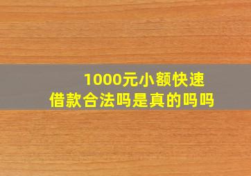 1000元小额快速借款合法吗是真的吗吗