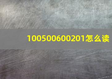 100500600201怎么读