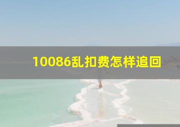 10086乱扣费怎样追回