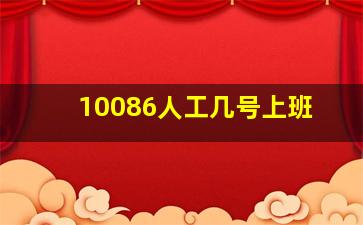 10086人工几号上班