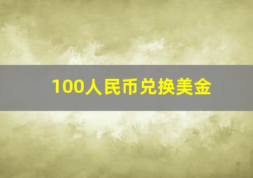 100人民币兑换美金