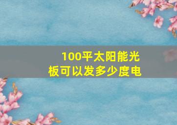 100平太阳能光板可以发多少度电