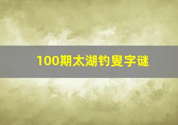 100期太湖钓叟字谜