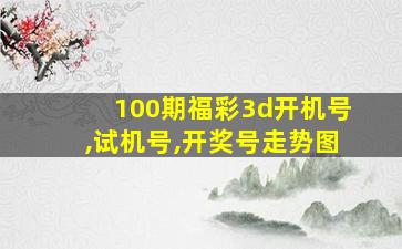 100期福彩3d开机号,试机号,开奖号走势图