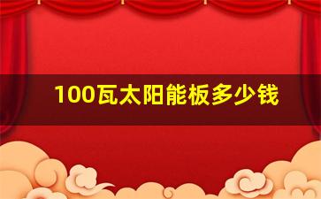 100瓦太阳能板多少钱