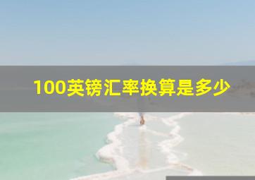 100英镑汇率换算是多少