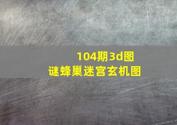 104期3d图谜蜂巢迷宫玄机图