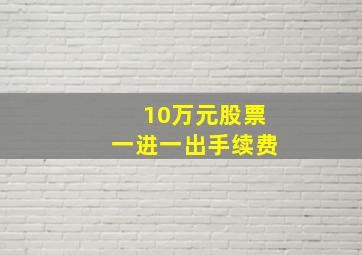 10万元股票一进一出手续费