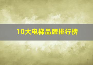 10大电梯品牌排行榜