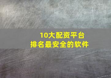 10大配资平台排名最安全的软件