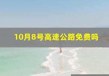 10月8号高速公路免费吗