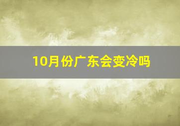 10月份广东会变冷吗