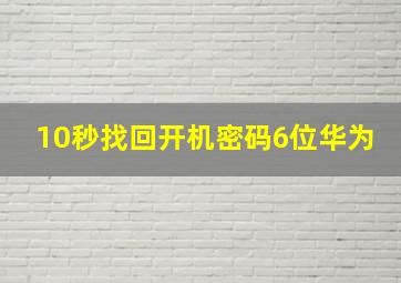 10秒找回开机密码6位华为