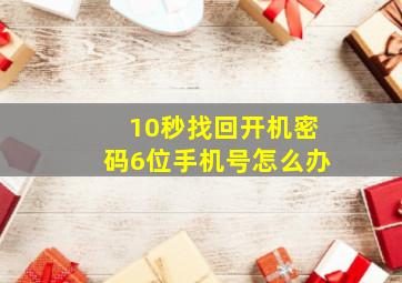 10秒找回开机密码6位手机号怎么办