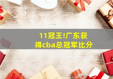 11冠王!广东获得cba总冠军比分