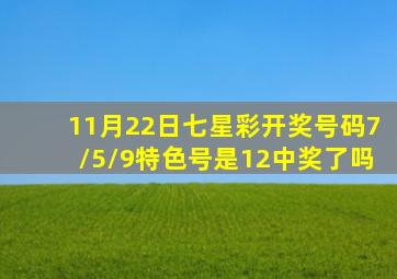 11月22日七星彩开奖号码7//5/9特色号是12中奖了吗