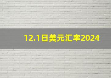 12.1日美元汇率2024