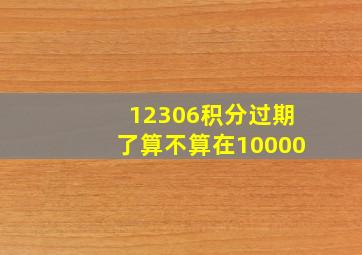 12306积分过期了算不算在10000