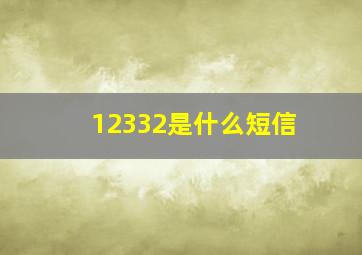 12332是什么短信