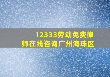 12333劳动免费律师在线咨询广州海珠区