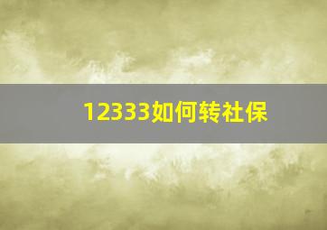 12333如何转社保