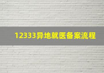 12333异地就医备案流程