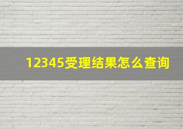 12345受理结果怎么查询