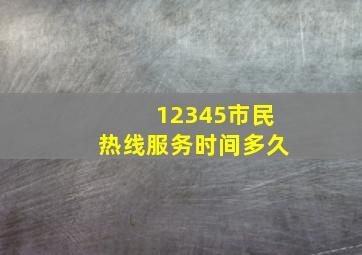 12345市民热线服务时间多久