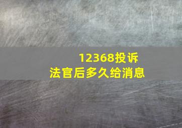 12368投诉法官后多久给消息