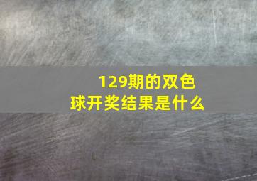 129期的双色球开奖结果是什么