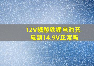 12V磷酸铁锂电池充电到14.9V正常吗