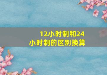 12小时制和24小时制的区别换算