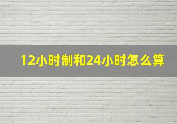 12小时制和24小时怎么算