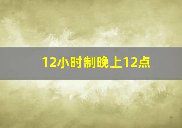 12小时制晚上12点