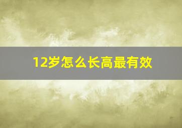 12岁怎么长高最有效